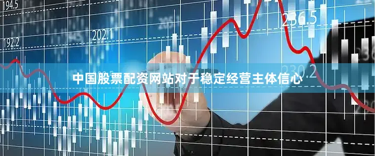 中国股票配资网站对于稳定经营主体信心