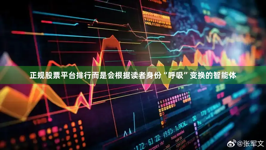 正规股票平台排行而是会根据读者身份“呼吸”变换的智能体