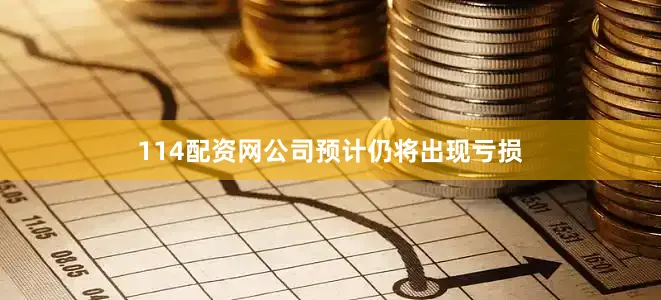 114配资网公司预计仍将出现亏损