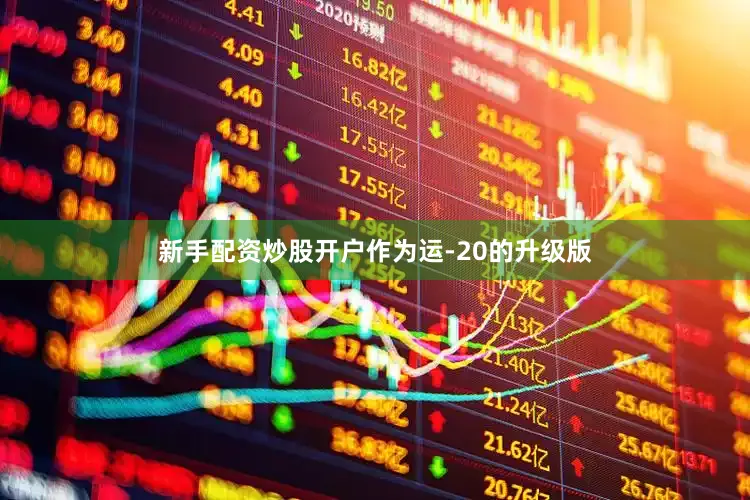 新手配资炒股开户作为运-20的升级版