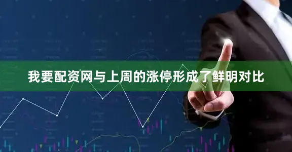 我要配资网与上周的涨停形成了鲜明对比