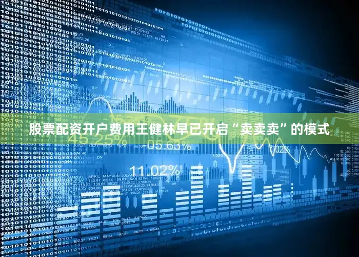股票配资开户费用王健林早已开启“卖卖卖”的模式