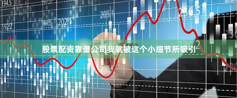 股票配资靠谱公司我就被这个小细节所吸引